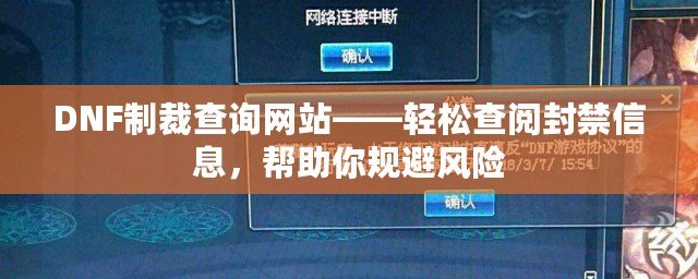 DNF制裁查詢網站——輕松查閱封禁信息，幫助你規(guī)避風險