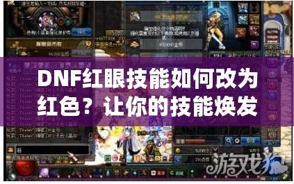 DNF紅眼技能如何改為紅色？讓你的技能煥發全新光彩！