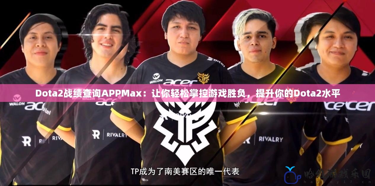 Dota2戰績查詢APPMax：讓你輕松掌控游戲勝負，提升你的Dota2水平