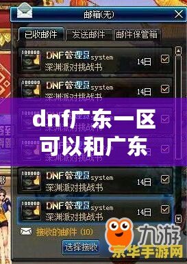 dnf廣東一區(qū)可以和廣東4區(qū)一起玩嗎？探索DNF跨區(qū)玩法與合作的無限可能