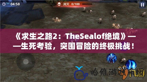 《求生之路2：TheSealof絕境》——生死考驗(yàn)，突圍冒險(xiǎn)的終極挑戰(zhàn)！