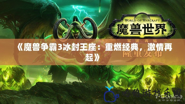 《魔獸爭霸3冰封王座：重燃經典，激情再起》