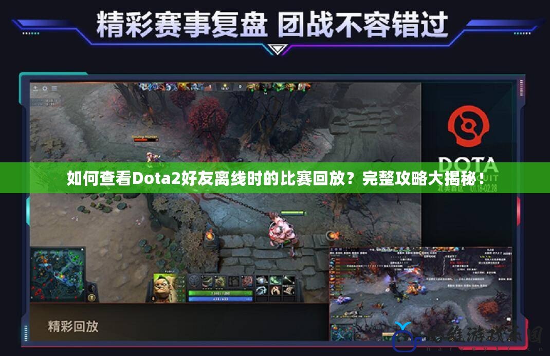 如何查看Dota2好友離線時的比賽回放？完整攻略大揭秘！