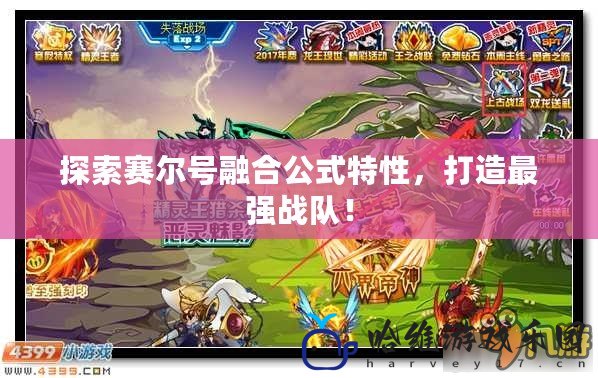 探索賽爾號融合公式特性，打造最強戰隊！