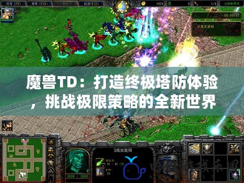 魔獸TD：打造終極塔防體驗(yàn)，挑戰(zhàn)極限策略的全新世界