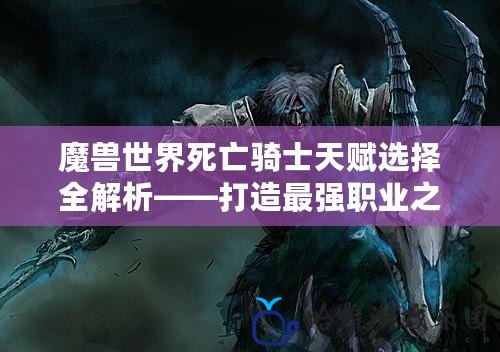 魔獸世界死亡騎士天賦選擇全解析——打造最強(qiáng)職業(yè)之路