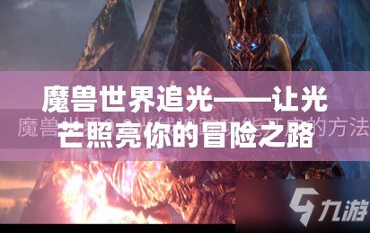 魔獸世界追光——讓光芒照亮你的冒險之路