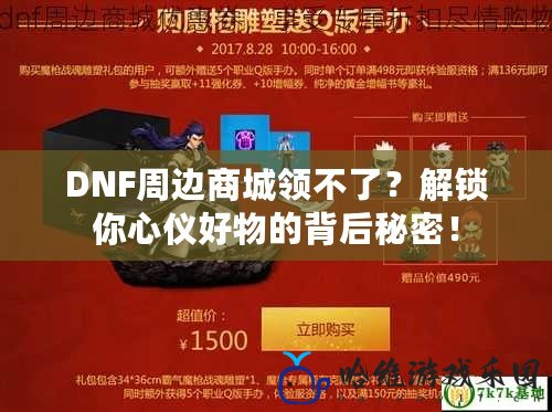 DNF周邊商城領(lǐng)不了？解鎖你心儀好物的背后秘密！