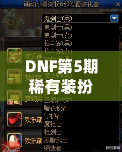 DNF第5期稀有裝扮外觀動(dòng)圖——炫酷裝備，盡顯風(fēng)采