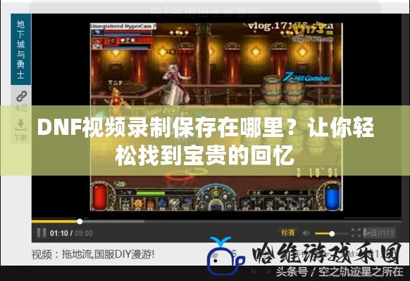 DNF視頻錄制保存在哪里？讓你輕松找到寶貴的回憶