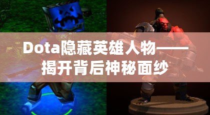 Dota隱藏英雄人物——揭開背后神秘面紗