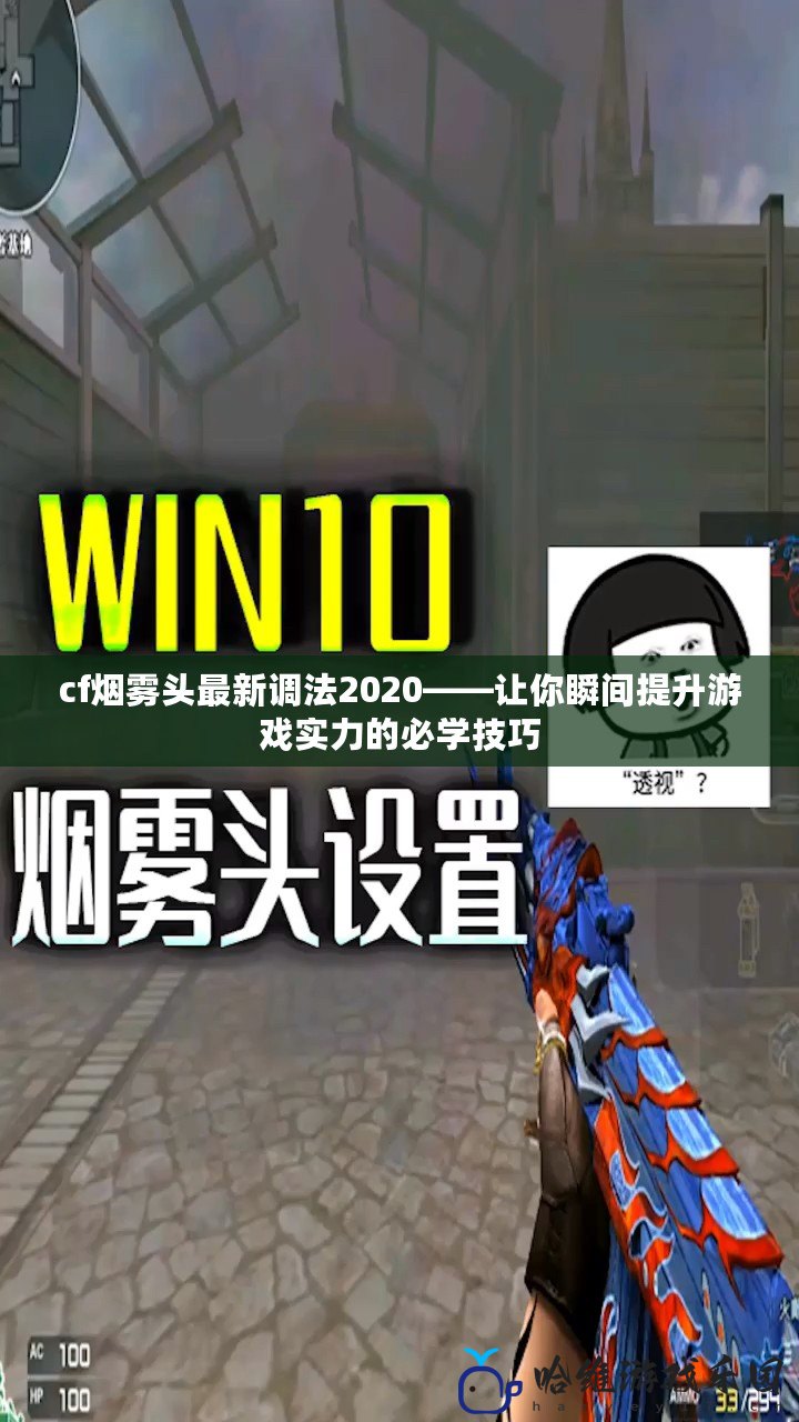 cf煙霧頭最新調法2020——讓你瞬間提升游戲實力的必學技巧