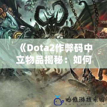 《Dota2作弊碼中立物品揭秘：如何利用作弊碼快速提升游戲體驗》