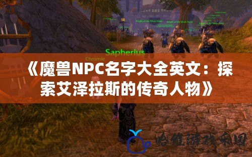 《魔獸NPC名字大全英文：探索艾澤拉斯的傳奇人物》