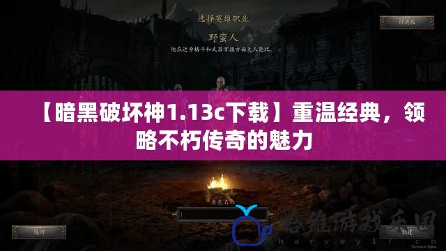 【暗黑破壞神1.13c下載】重溫經典，領略不朽傳奇的魅力