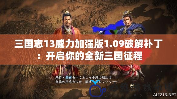 三國志13威力加強版1.09破解補丁：開啟你的全新三國征程