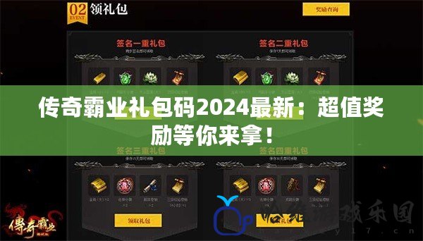 傳奇霸業禮包碼2024最新：超值獎勵等你來拿！