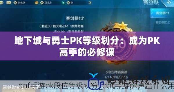 地下城與勇士PK等級劃分：成為PK高手的必修課