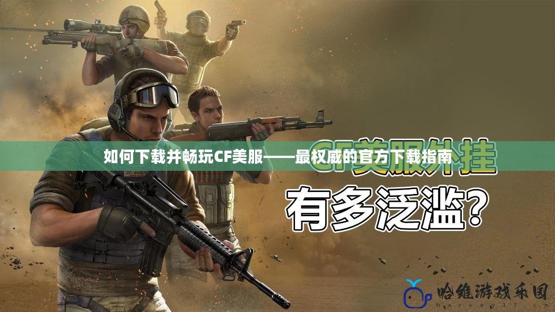 如何下載并暢玩CF美服——最權(quán)威的官方下載指南