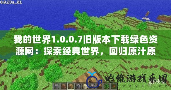 我的世界1.0.0.7舊版本下載綠色資源網：探索經典世界，回歸原汁原味的游戲體驗