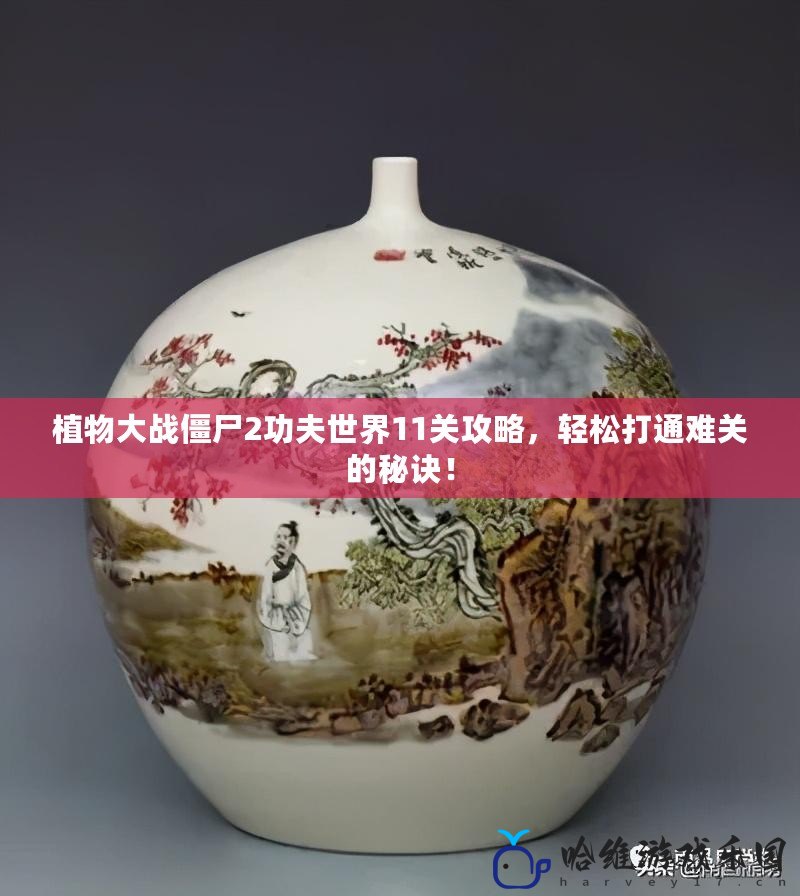 植物大戰(zhàn)僵尸2功夫世界11關(guān)攻略，輕松打通難關(guān)的秘訣！