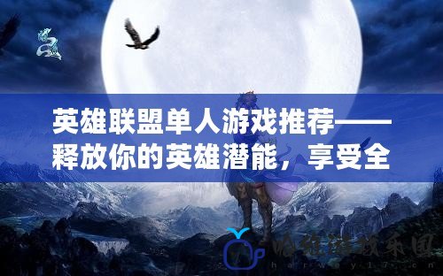 英雄聯盟單人游戲推薦——釋放你的英雄潛能，享受全新挑戰！