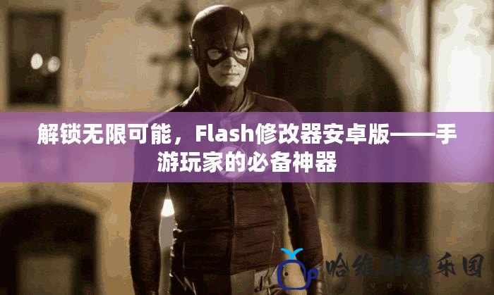 解鎖無限可能，Flash修改器安卓版——手游玩家的必備神器