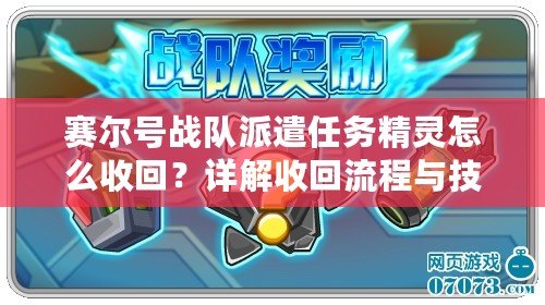 賽爾號戰隊派遣任務精靈怎么收回？詳解收回流程與技巧