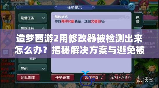 造夢西游2用修改器被檢測出來怎么辦？揭秘解決方案與避免被封技巧