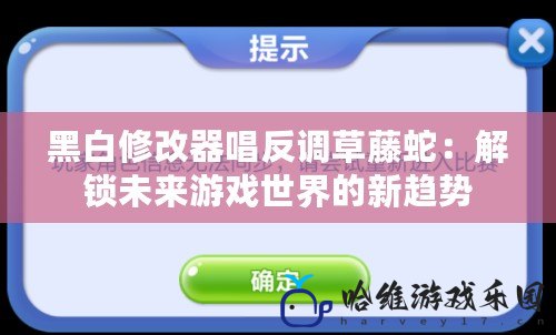 黑白修改器唱反調草藤蛇：解鎖未來游戲世界的新趨勢