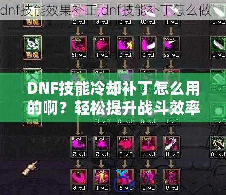 DNF技能冷卻補丁怎么用的啊？輕松提升戰斗效率！