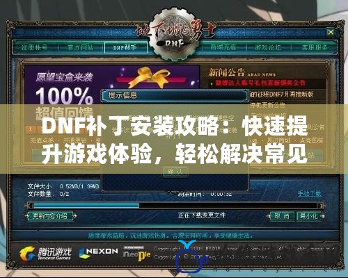 DNF補丁安裝攻略：快速提升游戲體驗，輕松解決常見問題