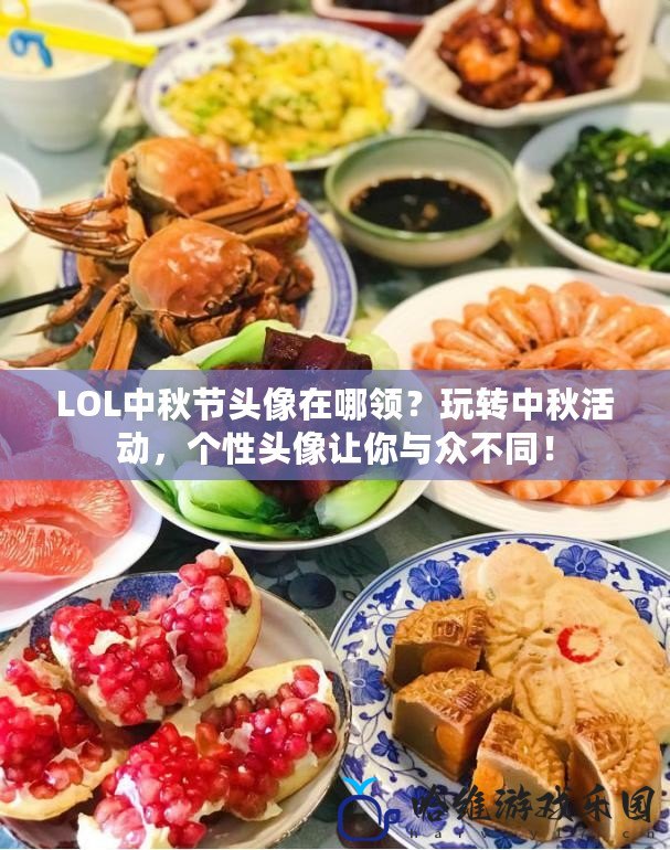 LOL中秋節頭像在哪領？玩轉中秋活動，個性頭像讓你與眾不同！