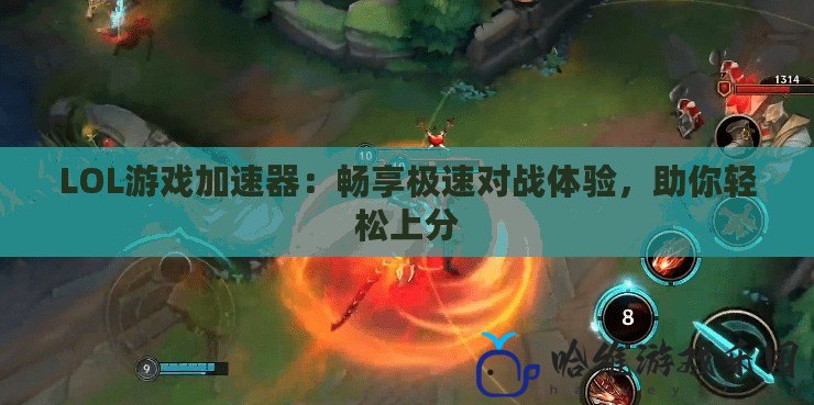 LOL游戲加速器：暢享極速對戰(zhàn)體驗，助你輕松上分