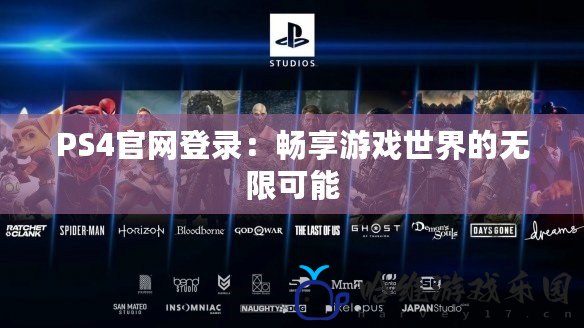 PS4官網(wǎng)登錄：暢享游戲世界的無限可能