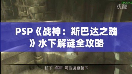 PSP《戰神：斯巴達之魂》水下解謎全攻略