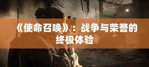 《使命召喚》：戰爭與榮譽的終極體驗