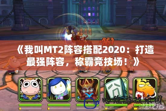 《我叫MT2陣容搭配2020：打造最強陣容，稱霸競技場！》