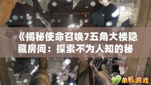 《揭秘使命召喚7五角大樓隱藏房間：探索不為人知的秘密》