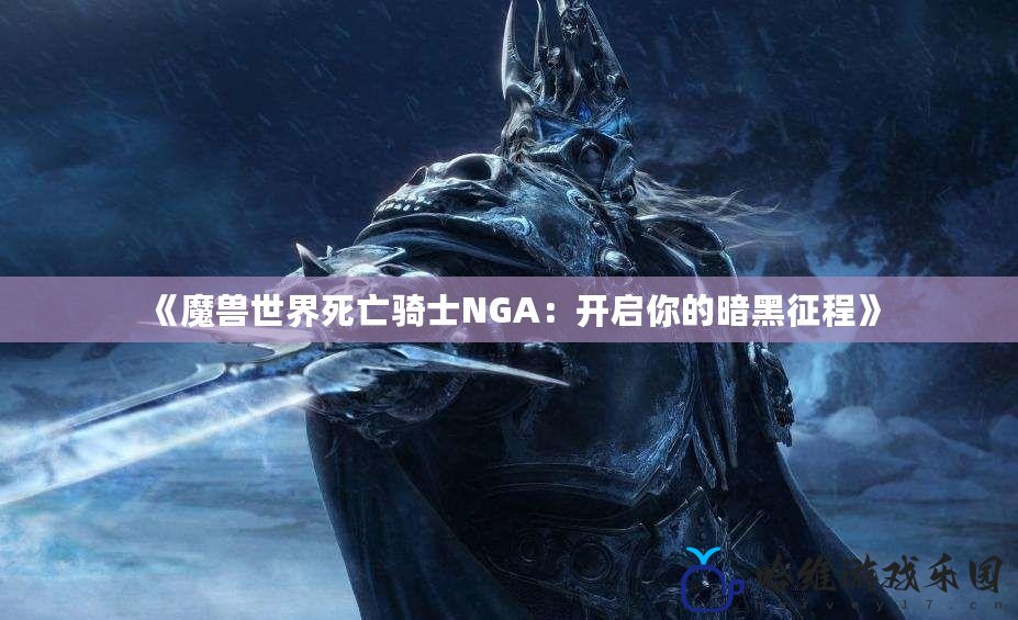 《魔獸世界死亡騎士NGA：開啟你的暗黑征程》