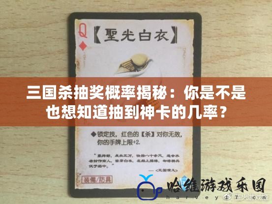 三國殺抽獎(jiǎng)概率揭秘：你是不是也想知道抽到神卡的幾率？