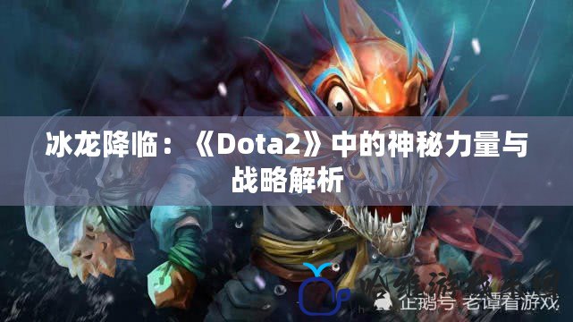 冰龍降臨：《Dota2》中的神秘力量與戰(zhàn)略解析