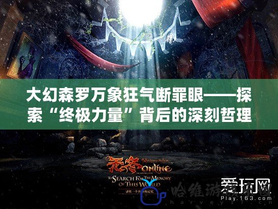 大幻森羅萬象狂氣斷罪眼——探索“終極力量”背后的深刻哲理與魅力