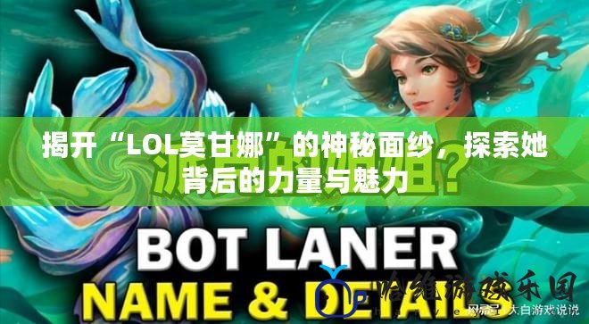 揭開“LOL莫甘娜”的神秘面紗，探索她背后的力量與魅力