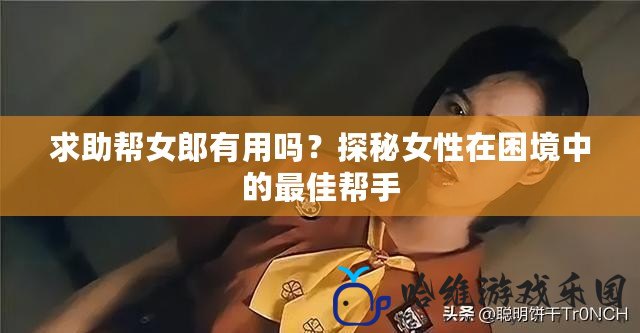 求助幫女郎有用嗎？探秘女性在困境中的最佳幫手