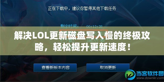 解決LOL更新磁盤寫入慢的終極攻略，輕松提升更新速度！