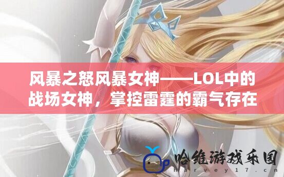 風暴之怒風暴女神——LOL中的戰場女神，掌控雷霆的霸氣存在