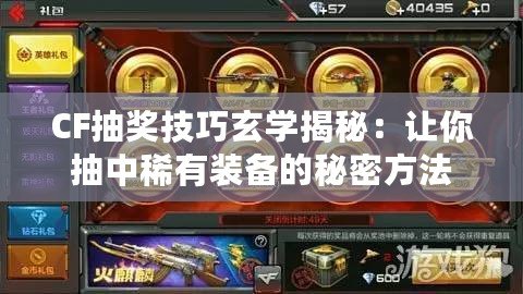 CF抽獎技巧玄學揭秘：讓你抽中稀有裝備的秘密方法