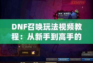 DNF召喚玩法視頻教程：從新手到高手的完整指南