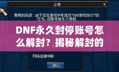 DNF永久封停賬號怎么解封？揭秘解封的最佳途徑與注意事項！